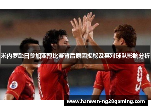 米内罗赴日参加亚冠比赛背后原因揭秘及其对球队影响分析