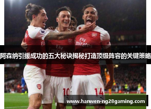 阿森纳引援成功的五大秘诀揭秘打造顶级阵容的关键策略