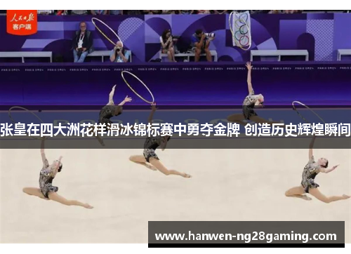 张皇在四大洲花样滑冰锦标赛中勇夺金牌 创造历史辉煌瞬间