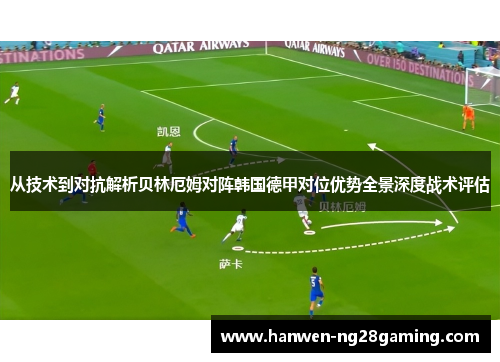 从技术到对抗解析贝林厄姆对阵韩国德甲对位优势全景深度战术评估